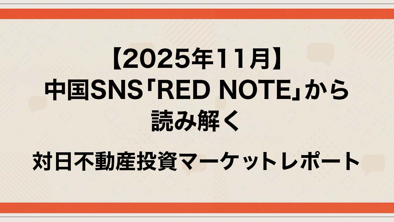 【2025年11月】中国SNS「RED NOTE」から読み解く対日不動産投資マーケットレポート